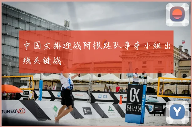中国女排迎战阿根廷队争夺小组出线关键战
