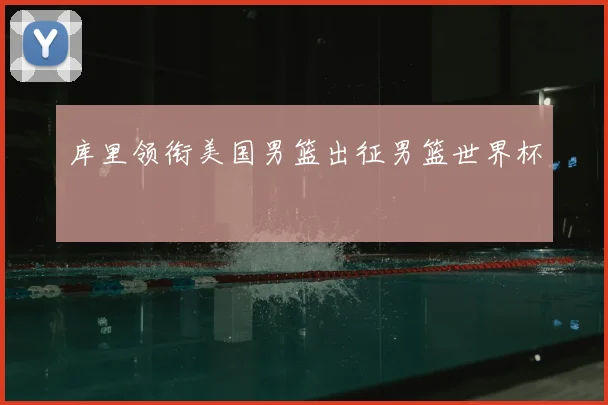 库里领衔美国男篮出征男篮世界杯