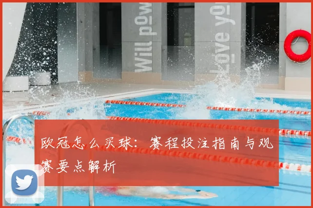 欧冠怎么买球:赛程投注指南与观赛要点解析