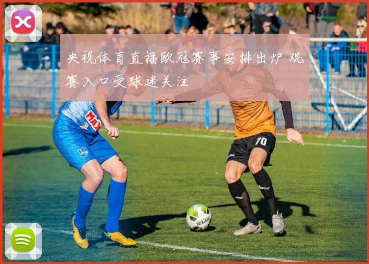 央视体育直播欧冠赛事安排出炉 观赛入口受球迷关注