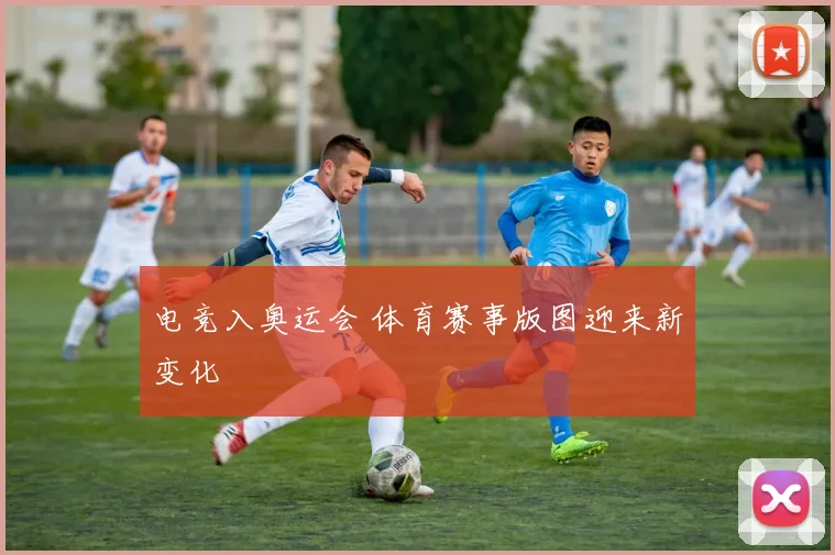电竞入奥运会 体育赛事版图迎来新变化